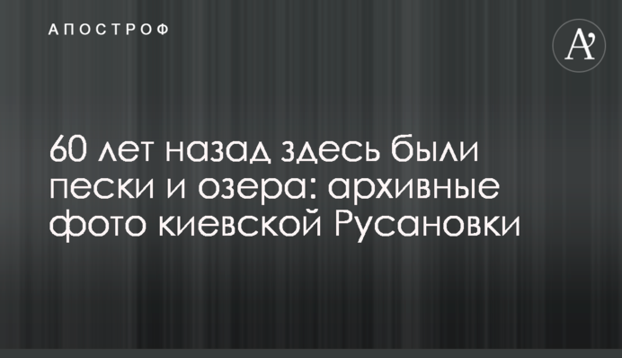 60 років тому тут були піски і озера:  архівні фото київської Русанівки