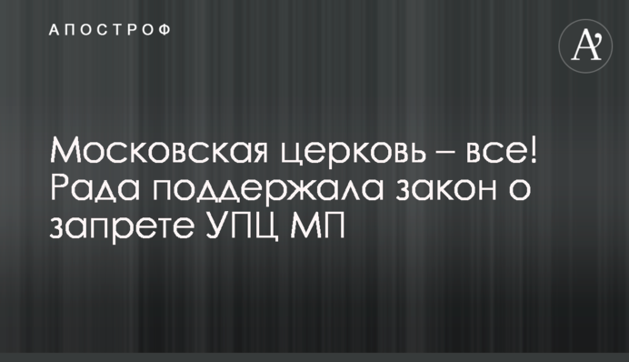 Московська церква – все! Рада підтримала закон про заборону УПЦ МП