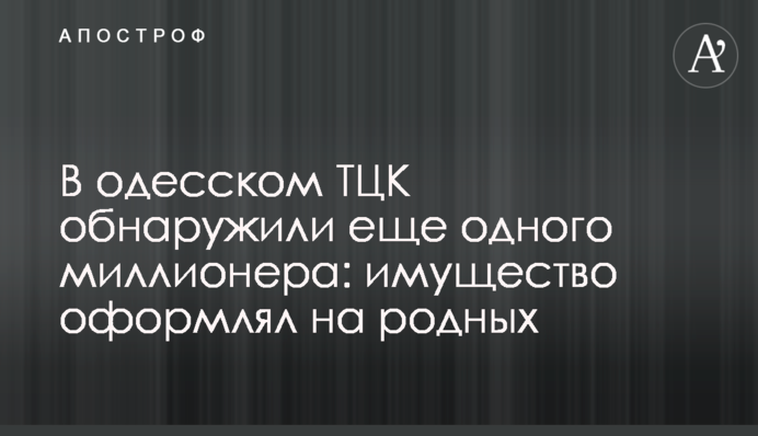 В одесском ТЦК обнаружили еще одного миллионера: имущество оформлял на родных