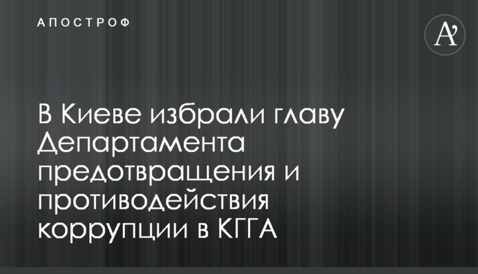 У Києві обрали голову Департамента запобігання і протидії корупції в КМДА