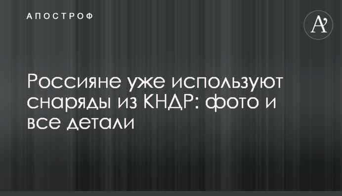 Россияне уже используют снаряды из КНДР: фото и все детали