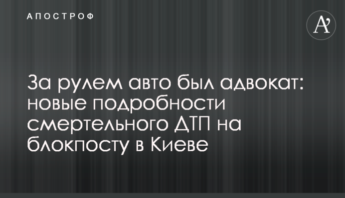 За рулем авто был адвокат: новые подробности смертельного ДТП на блокпосту в Киеве