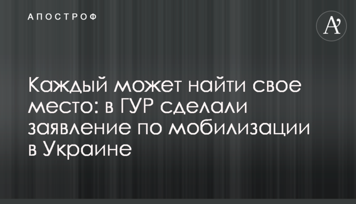 Кожен може знайти своє місце: в ГУР зробили заяву щодо мобілізації в Україні