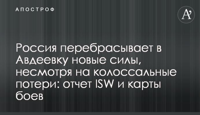 Росія перекидає до Авдіївки нові сили, попри колосальні втрати: звіт ISW і карти боїв