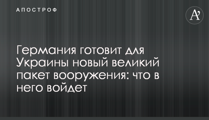 Германия готовит для Украины новый великий пакет вооружения: что в него войдет