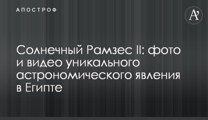 Сонячний Рамзес ІІ: фото і відео унікального астрономічного явища в Єгипті