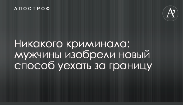 Жодного криміналу: чоловіки винайшли новий спосіб виїхати закордон