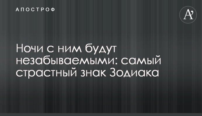Ночи с ним будут незабываемыми: самый страстный знак Зодиака
