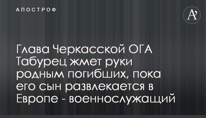Глава Черкасской ОГА Табурец жмет руки родным погибших, пока его сын развлекается в Европе - военнослужащий