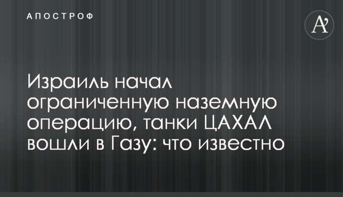 Ізраїль розпочав обмежену наземну операцію, танки ЦАХАЛ увійшли до Гази: що відомо