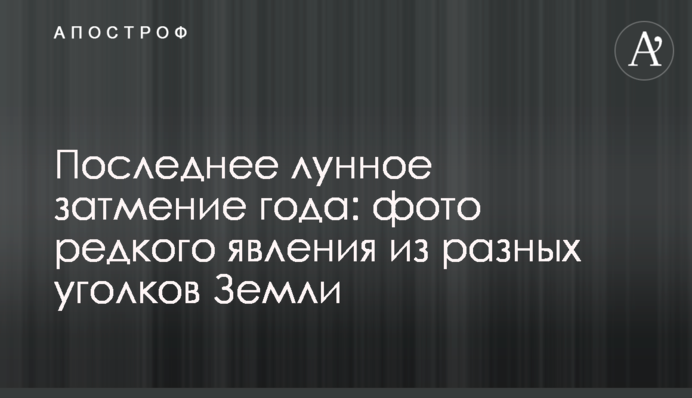 Останнє місячне затемнення року: фото рідкісного явища з різних куточків Землі