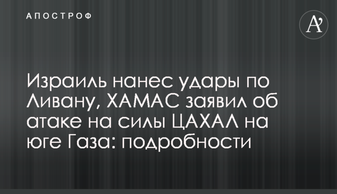 Израиль нанес удары по Ливану, ХАМАС заявил об атаке на силы ЦАХАЛ на юге Газа: подробности