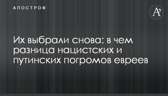 Їх вибрали знов: в чому різниця нацистських та путінських погромів євреїв