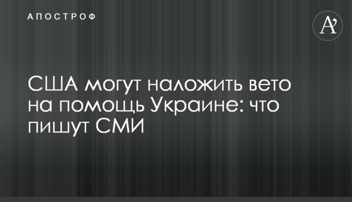 США можуть накласти вето на допомогу Україні: що пишуть ЗМІ
