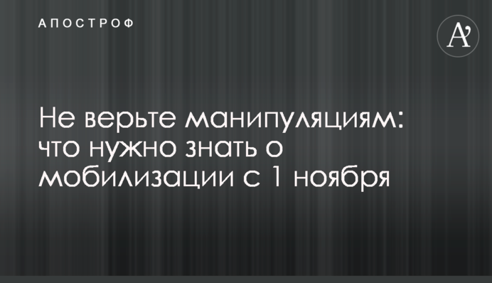 Не вірте маніпуляціям: що треба знати про мобілізацію з 1 листопада