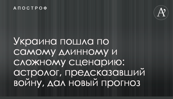 Украина пошла по самому длинному и сложному сценарию: астролог, предсказавший войну, дал новый прогноз
