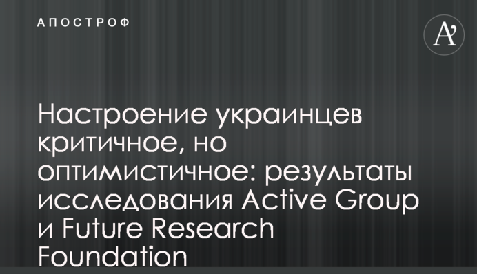 Настроение украинцев критичное, но оптимистичное: результаты исследования Active Group и Future Research Foundation
