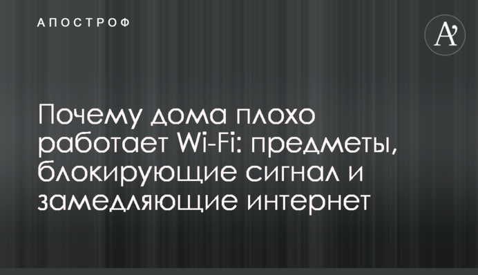 Чому вдома погано працює Wi-Fi: предмети, які блокують сигнал та уповільнюють інтернет