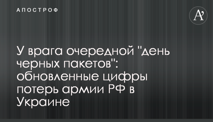 У врага очередной "день черных пакетов": обновленные цифры потерь армии РФ в Украине