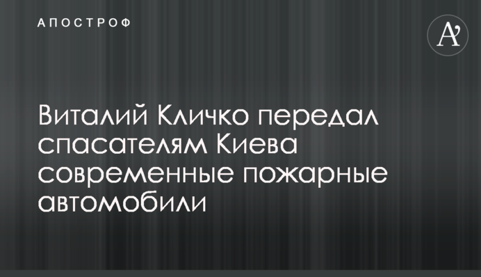 Віталій Кличко передав рятувальникам Києва сучасні пожежні автомобілі
