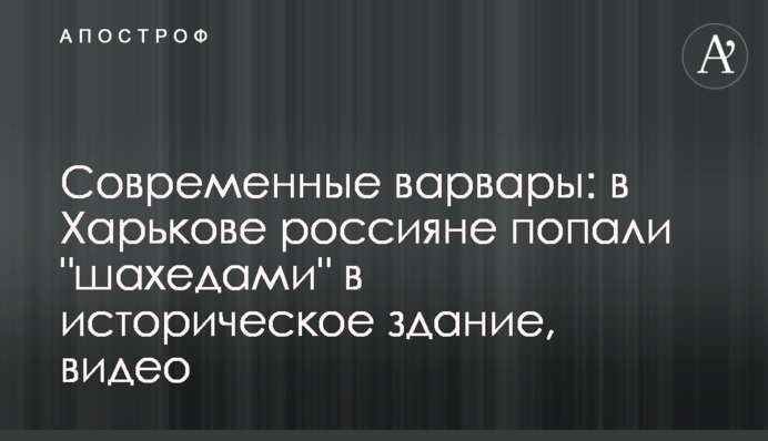 Современные варвары: в Харькове россияне попали "шахедами" в историческое здание, видео