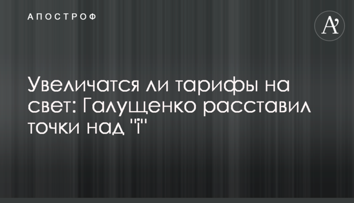 Увеличатся ли тарифы на свет: Галущенко расставил точки над 