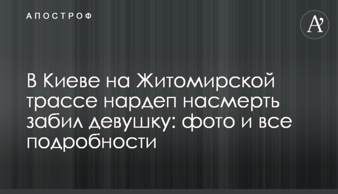 В Києві на Житомирській трасі нардеп на смерть забив дівчину: фото і всі подробиці