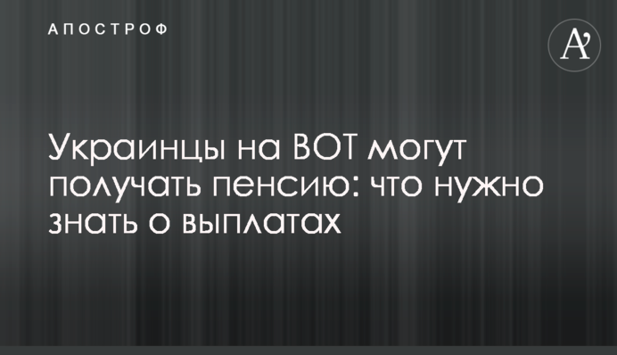 Украинцы на ВОТ могут получать пенсию: что нужно знать о выплатах