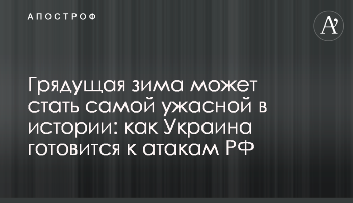 Прийдешня зима може стати найжахливішою в історії: як Україна готується до атак РФ
