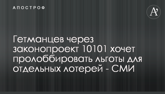 Гетманцев через законопроект 10101 хочет пролоббировать льготы для отдельных лотерей - СМИ