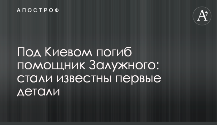 Під Києвом загинув помічник Залужного: стали відомі перші деталі