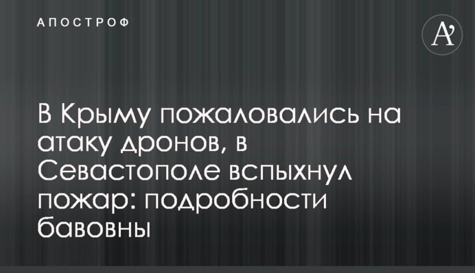 В Крыму пожаловались на атаку дронов, в Севастополе вспыхнул пожар: подробности бавовны