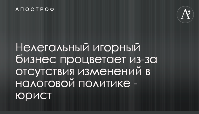 Нелегальный игорный бизнес процветает из-за отсутствия изменений в налоговой политике - юрист