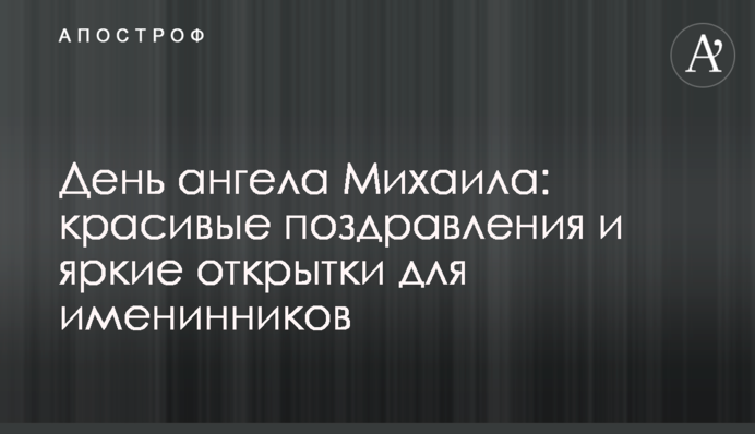 День ангела Михайла: красиві привітання і яскраві листівки для іменинників