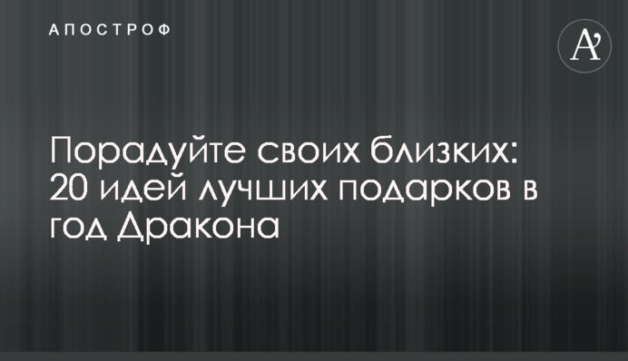 Порадуйте своїх близьких: 20 ідей найкращих подарунків в рік Дракона