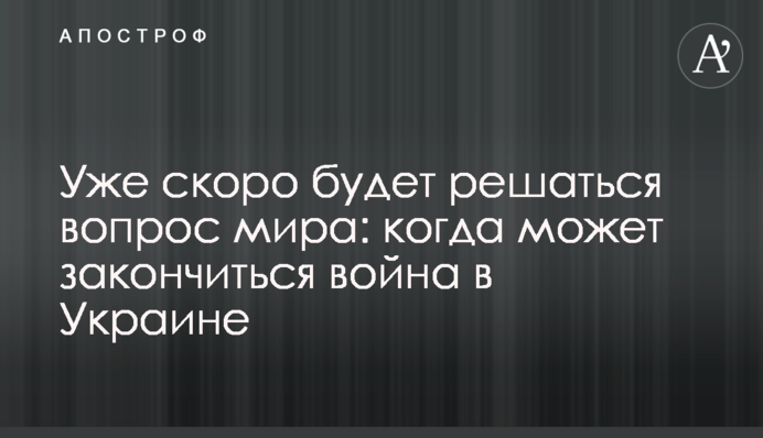 Вже скоро буде вирішуватись питання миру: коли може закінчитись війна в Україні
