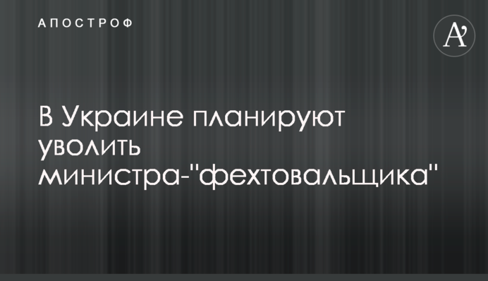 В Украине планируют уволить министра-
