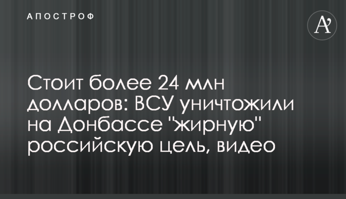 Коштує понад 24 млн доларів: ЗСУ знищили на Донбасі "жирну" російську ціль, відео