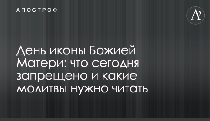 День ікони Божої Матері: що сьогодні заборонено і які молитви треба читати