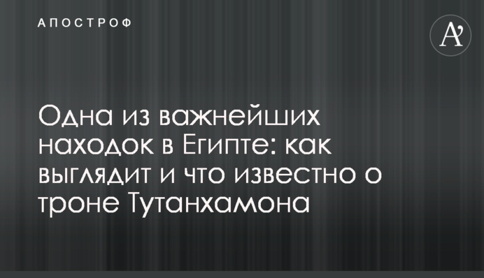 Одна из важнейших находок в Египте: как выглядит и что известно о троне Тутанхамона