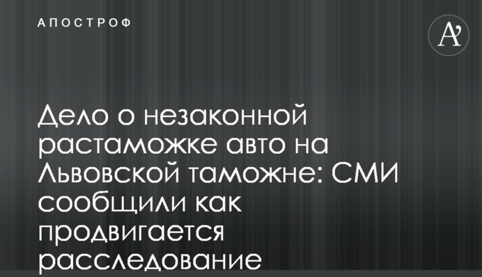 Справа про незаконне розмитнення авто на Львівській митниці: ЗМІ повідомили як просувається розслідування