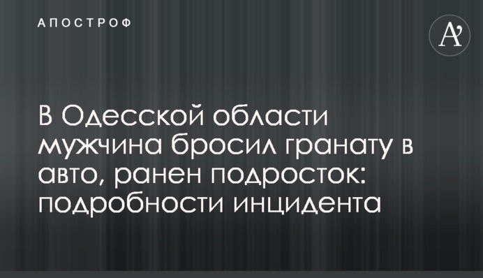 На Одещині чоловік кинув гранату в авто, поранено підлітка: подробиці інциденту