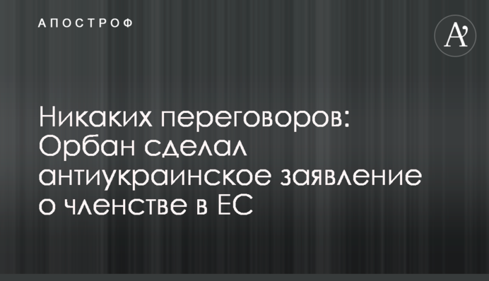 Жодних переговорів: Орбан зробив антиукраїнську заяву щодо членства в ЄС