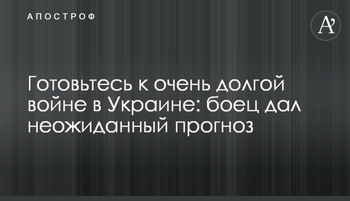 Готовьтесь к очень долгой войне в Украине: боец дал неожиданный прогноз