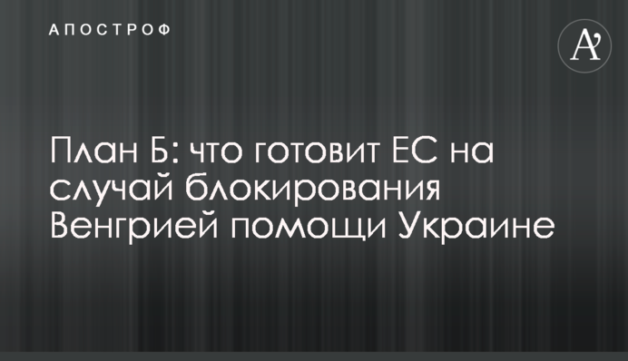 План Б: що готує ЄС на випадок блокування Угорщиною допомоги Україні