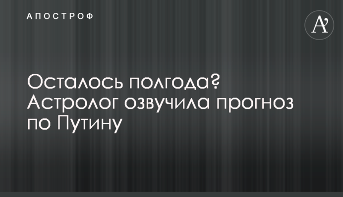 Залишилось півроку? Астролог озвучила прогноз щодо Путіна