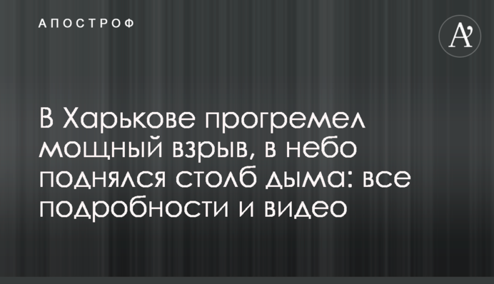 В Харькове прогремел мощный взрыв, в небо поднялся столб дыма: все подробности и видео