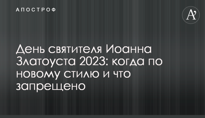 День святителя Иоанна Златоуста 2023: когда по новому стилю и что запрещено