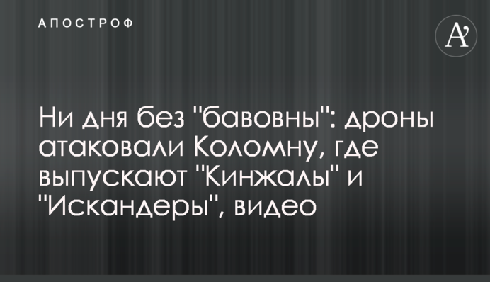 Ни дня без "бавовны": дроны атаковали Коломну, где выпускают "Кинжалы" и "Искандеры", видео