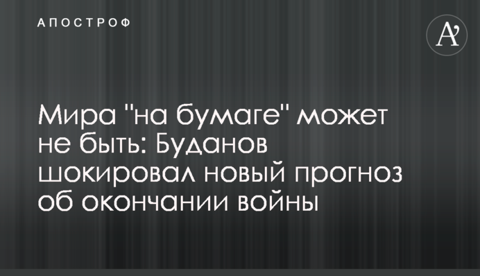 Мира "на бумаге" может не быть: Буданов шокировал новым прогнозом об окончании войны
